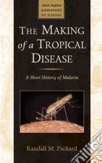 The Making of a Tropical Disease libro in lingua di Packard Randall M., Rosenberg Charles E. (FRW)