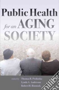 Public Health for an Aging Society libro in lingua di Prohaska Thomas R. (EDT), Anderson Lynda A. (EDT), Binstock Robert H. (EDT), Greenlee Kathy (FRW)