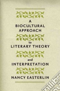 A Biocultural Approach to Literary Theory and Interpretation libro in lingua di Easterlin Nancy