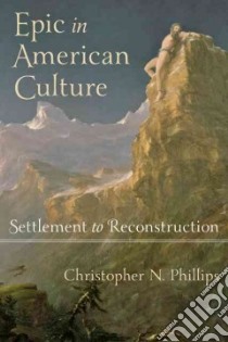 Epic in American Culture libro in lingua di Phillips Christopher N.