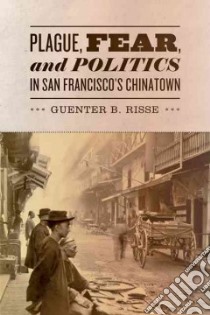 Plague, Fear, and Politics in San Francisco's Chinatown libro in lingua di Risse Guenter B.