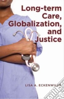 Long-term Care, Globalization, and Justice libro in lingua di Eckenwiler Lisa A.