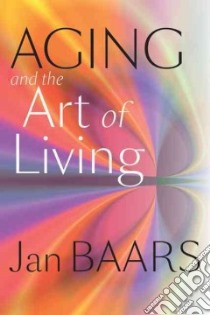 Aging and the Art of Living libro in lingua di Baars Jan