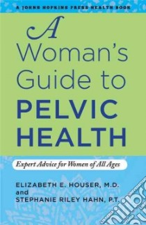 A Woman's Guide to Pelvic Health libro in lingua di House Elizabeth E. M.D., Hahn Stephanie Riley, Grimes Jill M.D. (FRW)