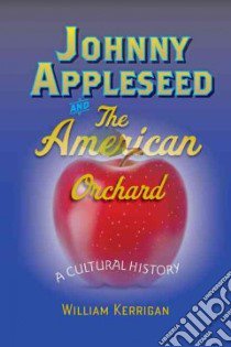 Johnny Appleseed and the American Orchard libro in lingua di Kerrigan William