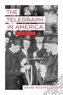 The Telegraph in America, 1832-1920 libro in lingua di Hochfelder David