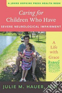 Caring for Children Who Have Severe Neurological Impairment libro in lingua di Hauer Julie M. M.D.