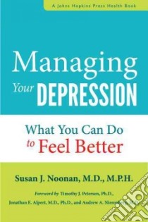 Managing Your Depression libro in lingua di Noonan Susan J. M.D., Petersen Timothy J. (FRW), Alpert Jonathan E. (FRW), Nierenberg Andrew A. (FRW)