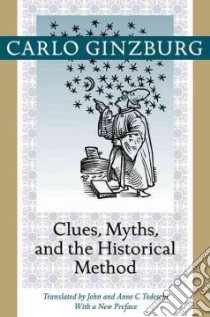 Clues, Myths, and the Historical Method libro in lingua di Ginzburg Carlo, Tedeschi John (TRN), Tedeschi Anne C. (TRN), Ginzburg Carlo (FRW)