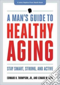 A Man's Guide to Healthy Aging libro in lingua di Thompson Edward H. Jr., Kaye Lenard W.