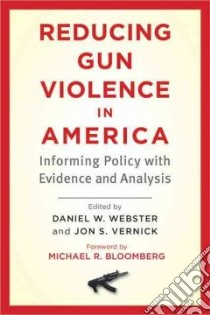 Reducing Gun Violence in America libro in lingua di Webster Daniel W. (EDT), Vernick Jon S. (EDT), Bloomberg Michael (FRW), Daniels Ronald J. (CON), Klag Michael J. (CON)