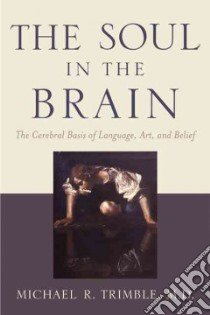 The Soul in the Brain libro in lingua di Trimble Michael R. M.D.