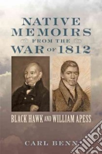 Native Memoirs from the War of 1812 libro in lingua di Benn Carl