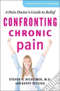 Confronting Chronic Pain libro in lingua di Richeimer Steven H. M.D., Steligo Kathy (CON)