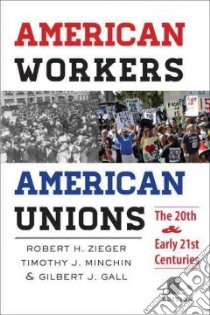 American Workers, American Unions libro in lingua di Zieger Robert H., Minchin Timothy J., Gall Gilbert J.