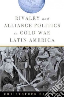 Rivalry and Alliance Politics in Cold War Latin America libro in lingua di Darnton Christopher