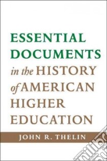 Essential Documents in the History of American Higher Education libro in lingua di Thelin John R.