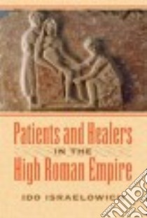 Patients and Healers in the High Roman Empire libro in lingua di Israelowich Ido