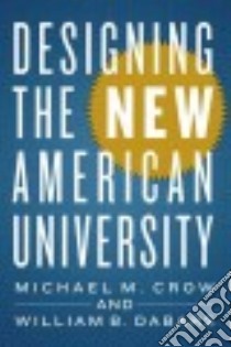 Designing the New American University libro in lingua di Crow Michael M., Dabars William B.