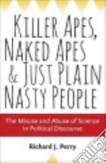 Killer Apes, Naked Apes, and Just Plain Nasty People libro in lingua di Perry Richard J.