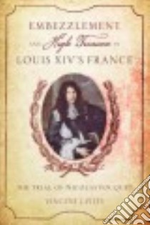 Embezzlement and High Treason in Louis XIV's France libro in lingua di Pitts Vincent J.