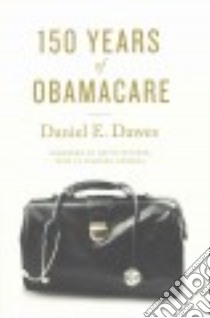 150 Years of ObamaCare libro in lingua di Dawes Daniel E., Satcher David M.D. Ph.D. (FRW)