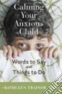 Calming Your Anxious Child libro in lingua di Trainor Kathleen