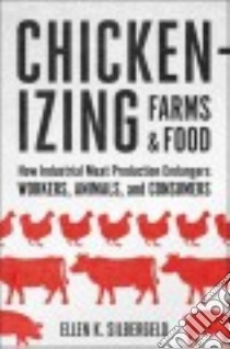 Chickenizing Farms & Food libro in lingua di Silbergeld Ellen K.