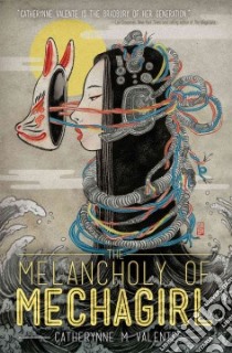 The Melancholy of Mechagirl libro in lingua di Valente Catherynne M.