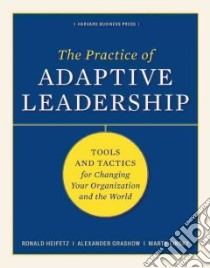 Practice of Adaptive Leadership libro in lingua di Heifetz Ronald A., Linsky Marty, Grashow Alexander