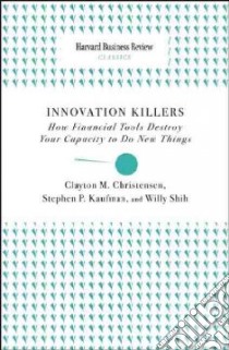 Innovation Killers libro in lingua di Christensen Clayton M., Kaufman Stephen P., Shih Willy C.