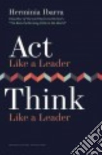 Act Like a Leader, Think Like a Leader libro in lingua di Ibarra Herminia