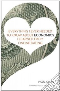 Everything I Ever Needed to Know About Economics I Learned from Online Dating libro in lingua di Oyer Paul