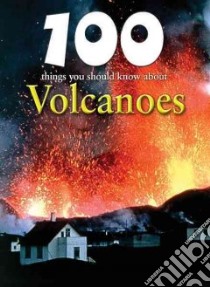 100 Things You Should Know About Volcanoes libro in lingua di Oxlade Chris
