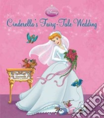 Cinderella's Fairy-Tale Wedding libro in lingua di Marsoli Lisa Ann, Disney Storybook Artists (ILT)