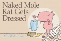 Naked Mole Rat Gets Dressed libro in lingua di Willems Mo