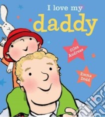 I Love My Daddy libro in lingua di Andreae Giles, Dodd Emma (ILT)