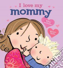 I Love My Mommy libro in lingua di Andreae Giles, Dodd Emma (ILT)