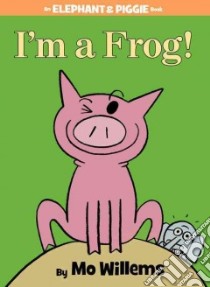 I'm a Frog! libro in lingua di Willems Mo