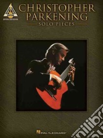 Christopher Parkening - Solo Pieces libro in lingua di Parkening Christopher (CRT)