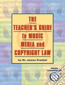 The Teacher's Guide to Music, Media, and Copyright Law libro in lingua di Frankel James
