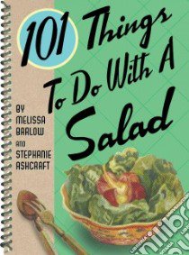 101 Things to Do With a Salad libro in lingua di Barlow Melissa, Ashcraft Stephanie