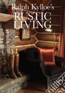 Ralph Kylloe's Rustic Living libro in lingua di Kylloe Ralph