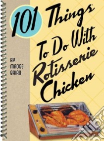 101 Things to Do With Rotisserie Chicken libro in lingua di Baird Madge