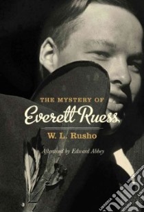 The Mystery of Everett Ruess libro in lingua di Rusho W. L., Ruess Family (FRW), Nichols John (INT)