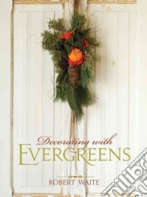 Decorating With Evergreens libro in lingua di Waite Robert, Williams Zac (PHT)