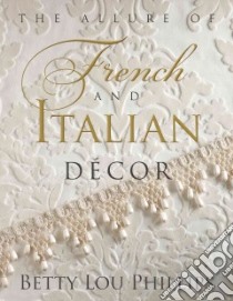 The Allure of French and Italian Decor libro in lingua di Phillips Betty Lou