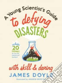 A Young Scientist's Guide to Defying Disasters With Skill & Daring libro in lingua di Doyle James, Brozyna Andrew (ILT)