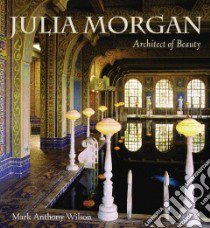 Julia Morgan libro in lingua di Wilson Mark Anthony, Lee Monica (PHT), Puliatti Joel (PHT)