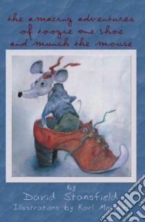 Amazing Adventures of Boogie One Shoe and Munch the Mouse libro in lingua di David Stansfield